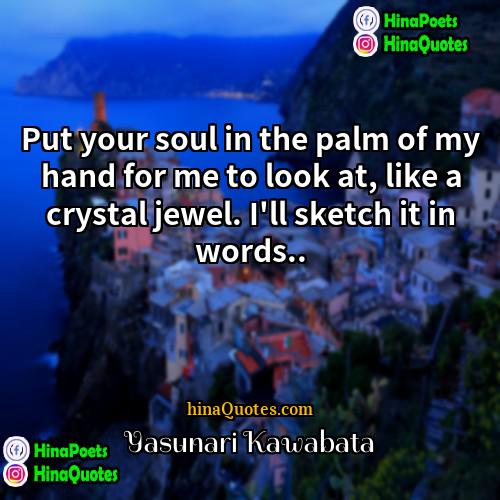 Yasunari Kawabata Quotes | Put your soul in the palm of